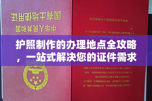 伊通护照制作的办理地点全攻略，一站式解决您的证件需求