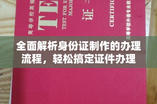 伊通全面解析身份证制作的办理流程，轻松搞定证件办理