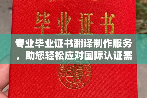 伊通专业毕业证书翻译制作服务，助您轻松应对国际认证需求