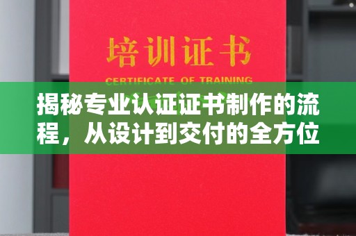 伊通揭秘专业认证证书制作的流程，从设计到交付的全方位指南