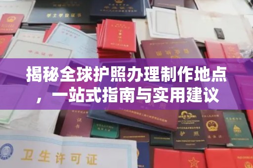 伊通揭秘全球护照办理制作地点，一站式指南与实用建议