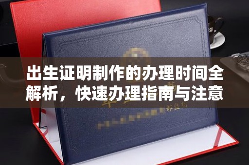 伊通出生证明制作的办理时间全解析，快速办理指南与注意事项