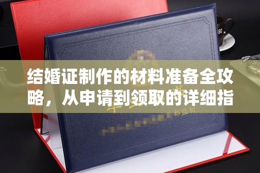 伊通结婚证制作的材料准备全攻略，从申请到领取的详细指南